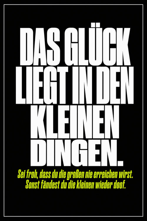 Schwarzes Poster mit weißer Typografie: Das Glück liegt in den kleinen Dingen – sei froh, dass du die großen nie erreichen wirst