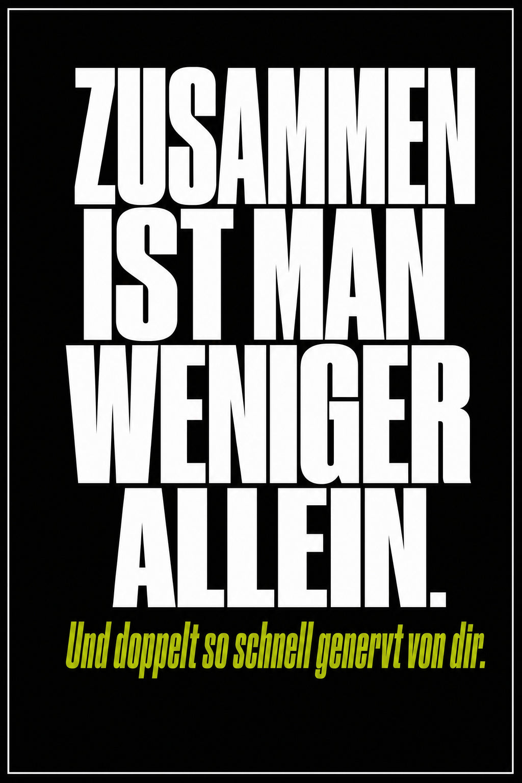 Schwarzes Poster mit weißer Typografie: Zusammen ist man weniger allein – und doppelt so schnell genervt von dir