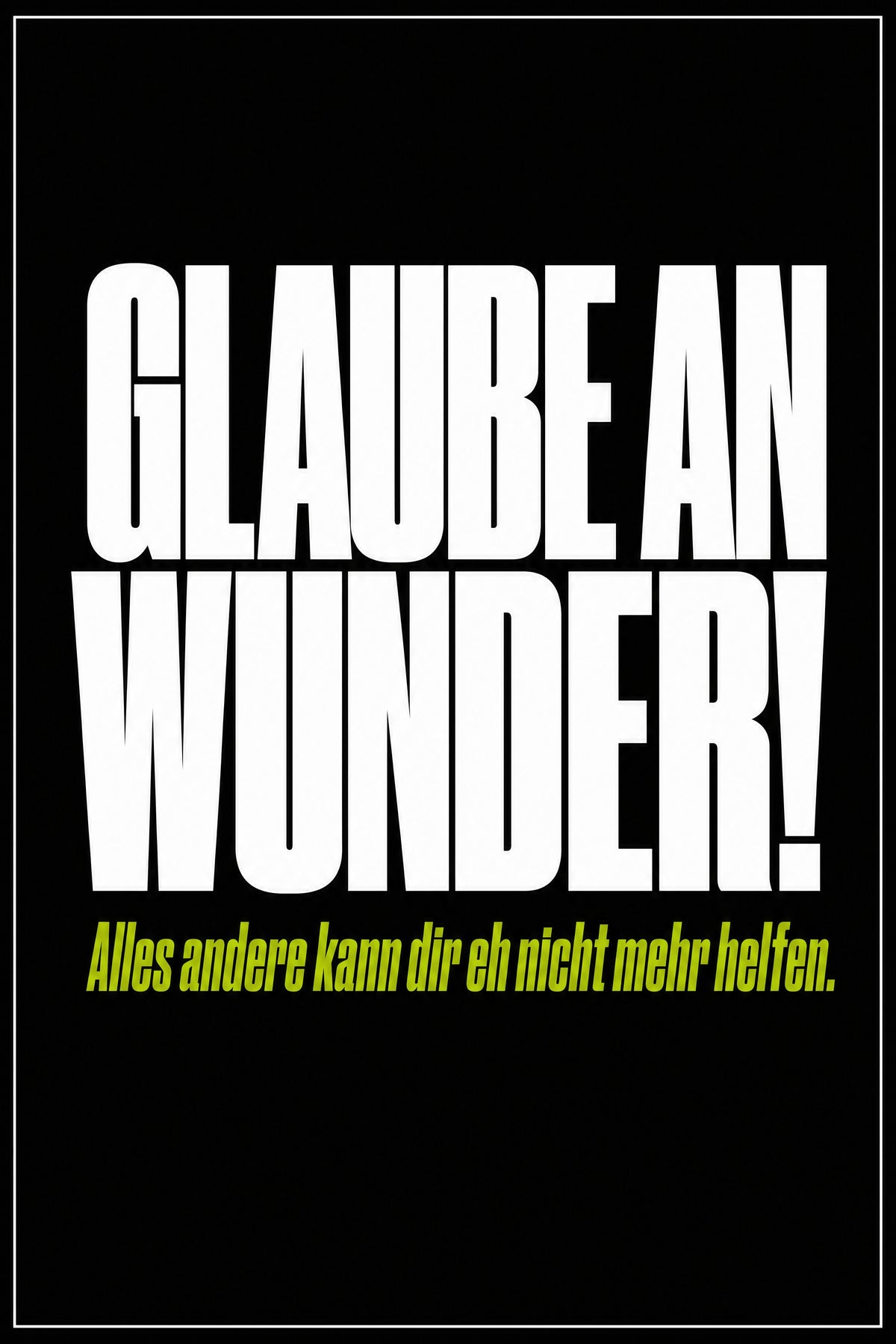 Schwarzes Poster mit weißer Typografie: Glaube an Wunder – alles andere kann dir eh nicht mehr helfen