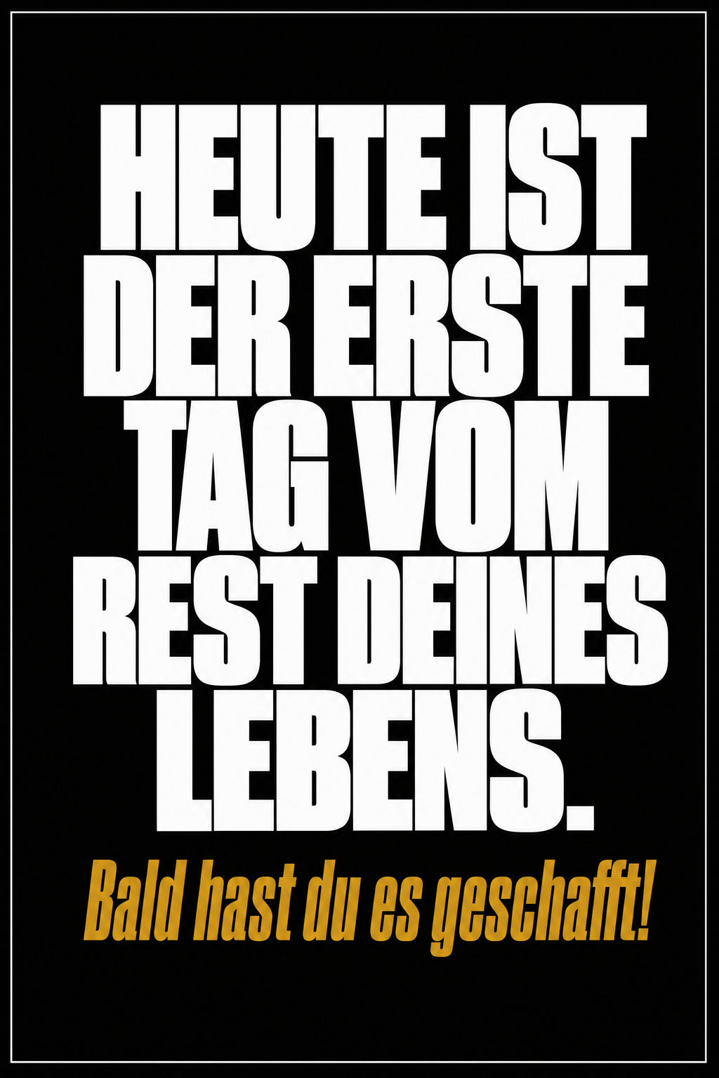 Schwarzes Poster mit weißer Typografie: Heute ist der erste Tag vom Rest deines Lebens – bald hast du es geschafft