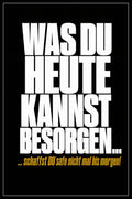 Schwarzes Poster mit weißer Typografie: Was du heute kannst besorgen – schaffst du safe nicht mal bis morgen
