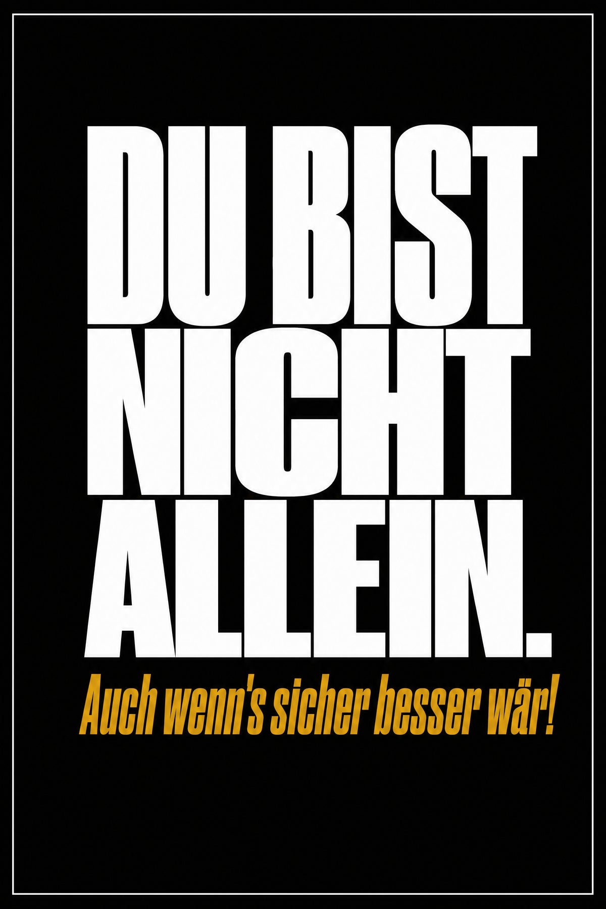 Schwarzes Poster mit weißer Typografie: Du bist nicht allein – auch wenn's sicher besser wär