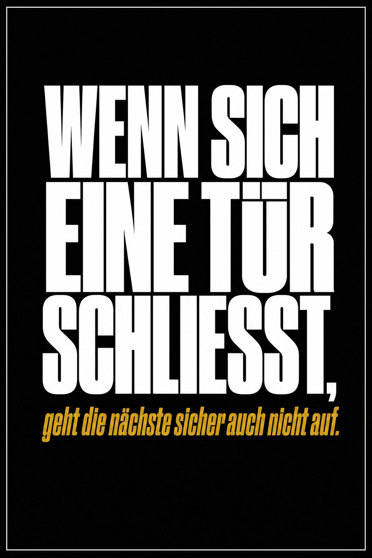 Schwarzes Poster mit weißer Typografie: Wenn sich eine Tür schließt, geht die nächste sicher auch nicht auf