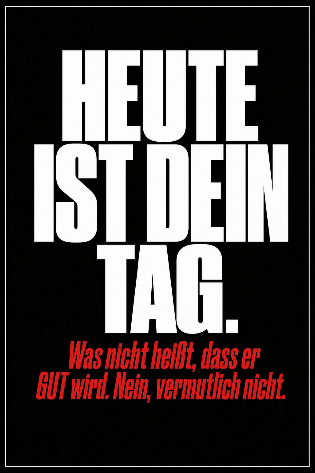 Schwarzes Poster mit weißer Typografie: Heute ist dein Tag