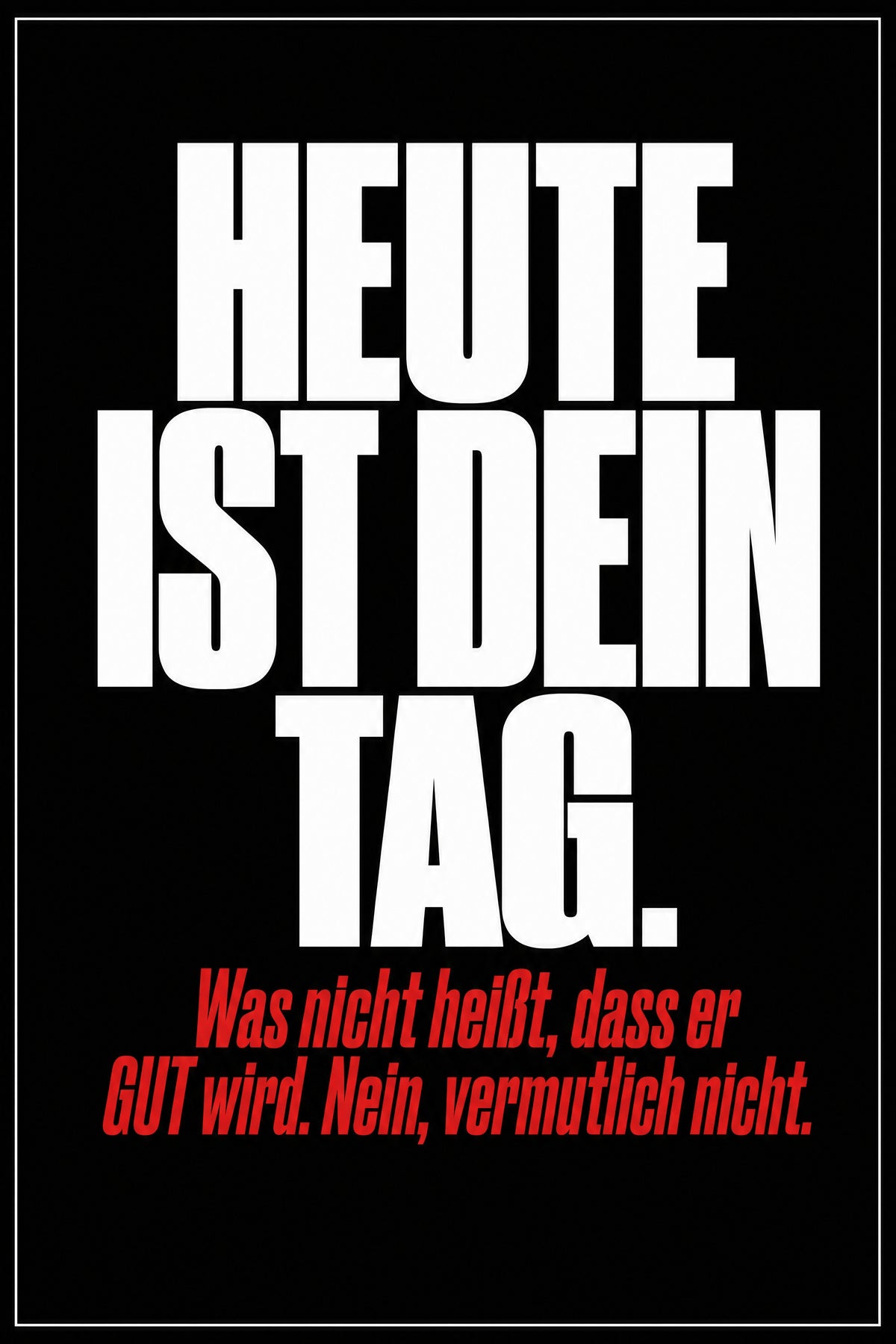 Schwarzes Poster mit weißer Typografie: Heute ist dein Tag