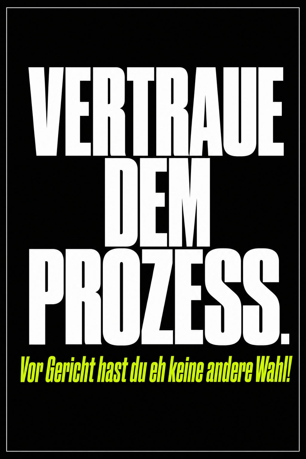 Schwarzes Poster mit weißer Typografie: Vertraue dem Prozess – vor Gericht hast du eh keine andere Wahl