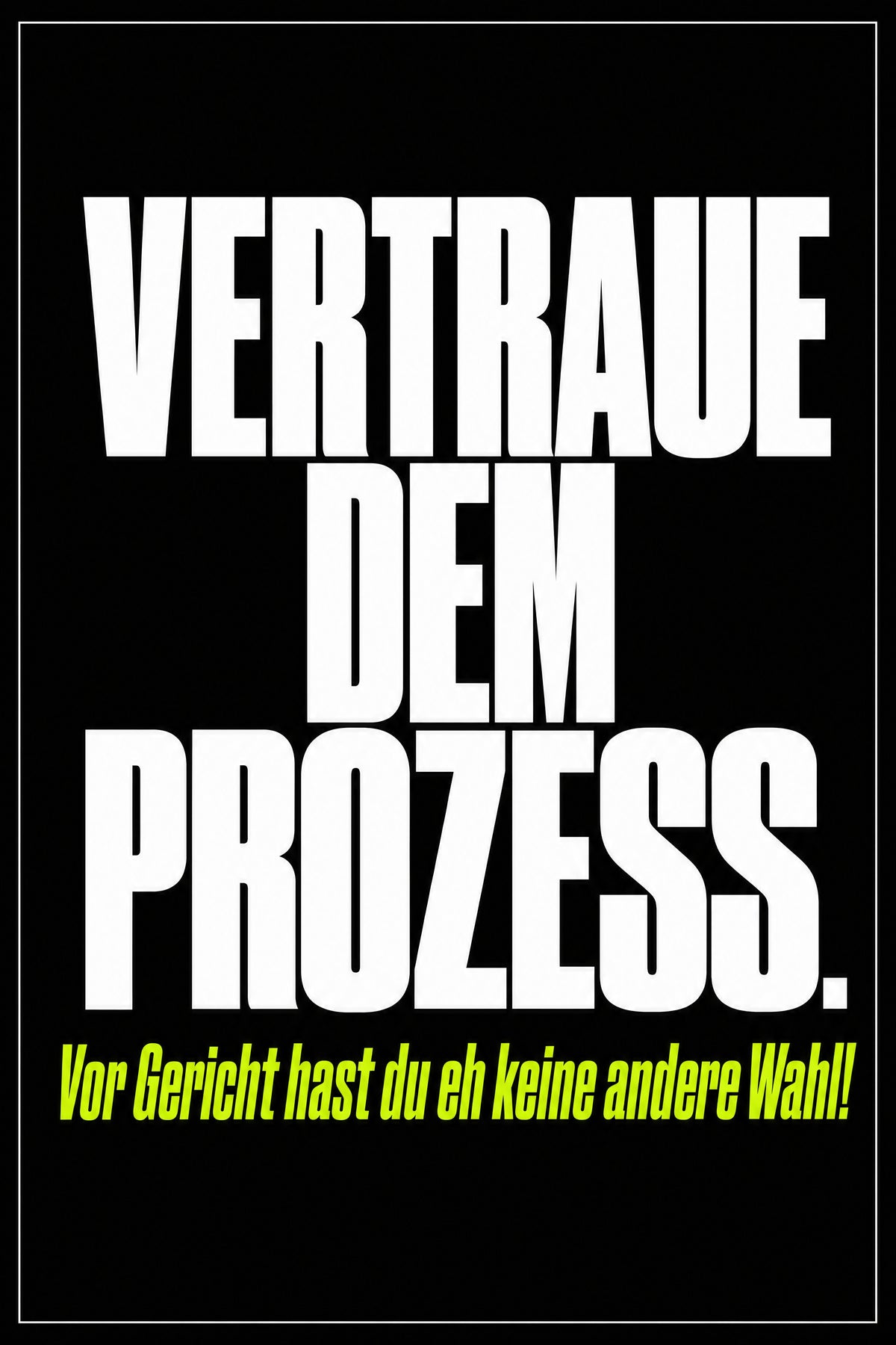 Schwarzes Poster mit weißer Typografie: Vertraue dem Prozess – vor Gericht hast du eh keine andere Wahl