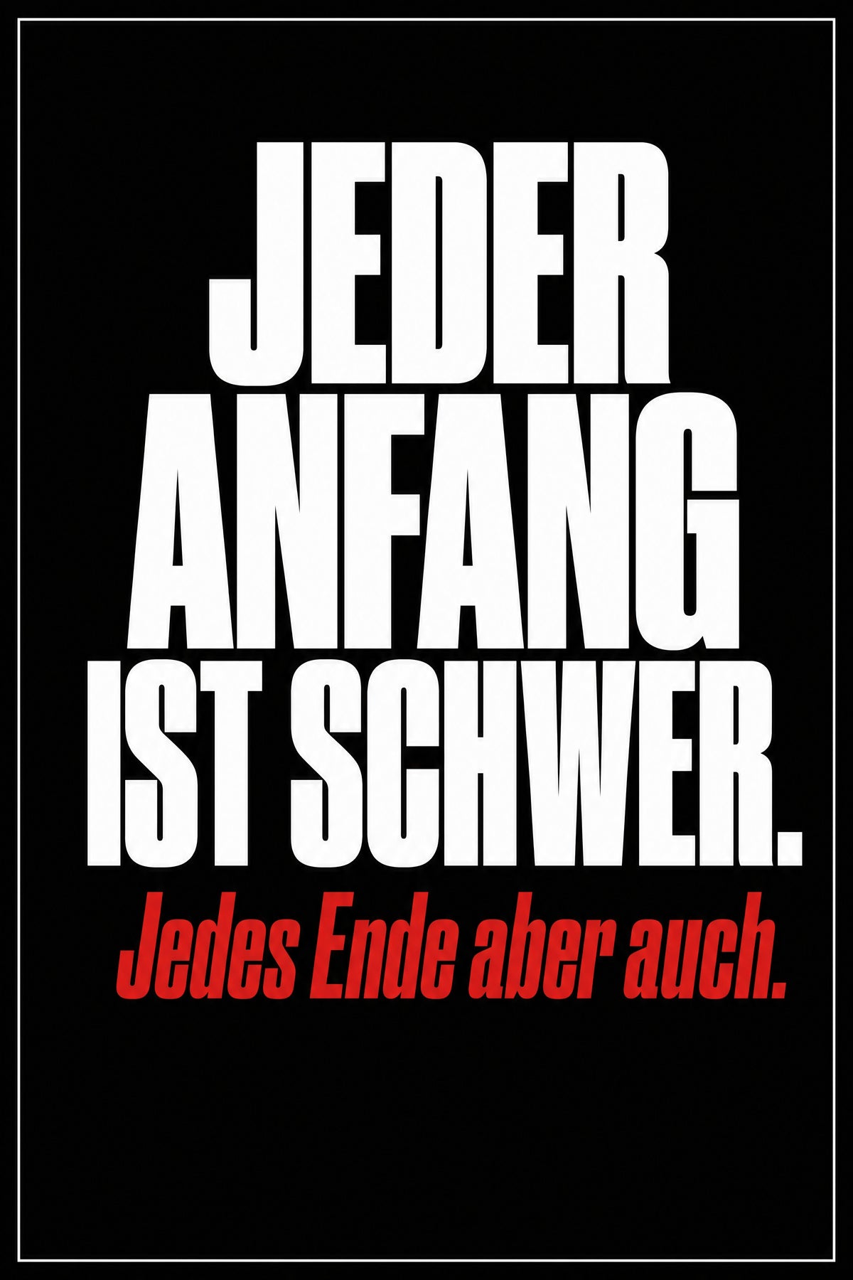 Schwarzes Poster mit weißer Typografie: Jeder Anfang ist schwer – jedes Ende aber auch