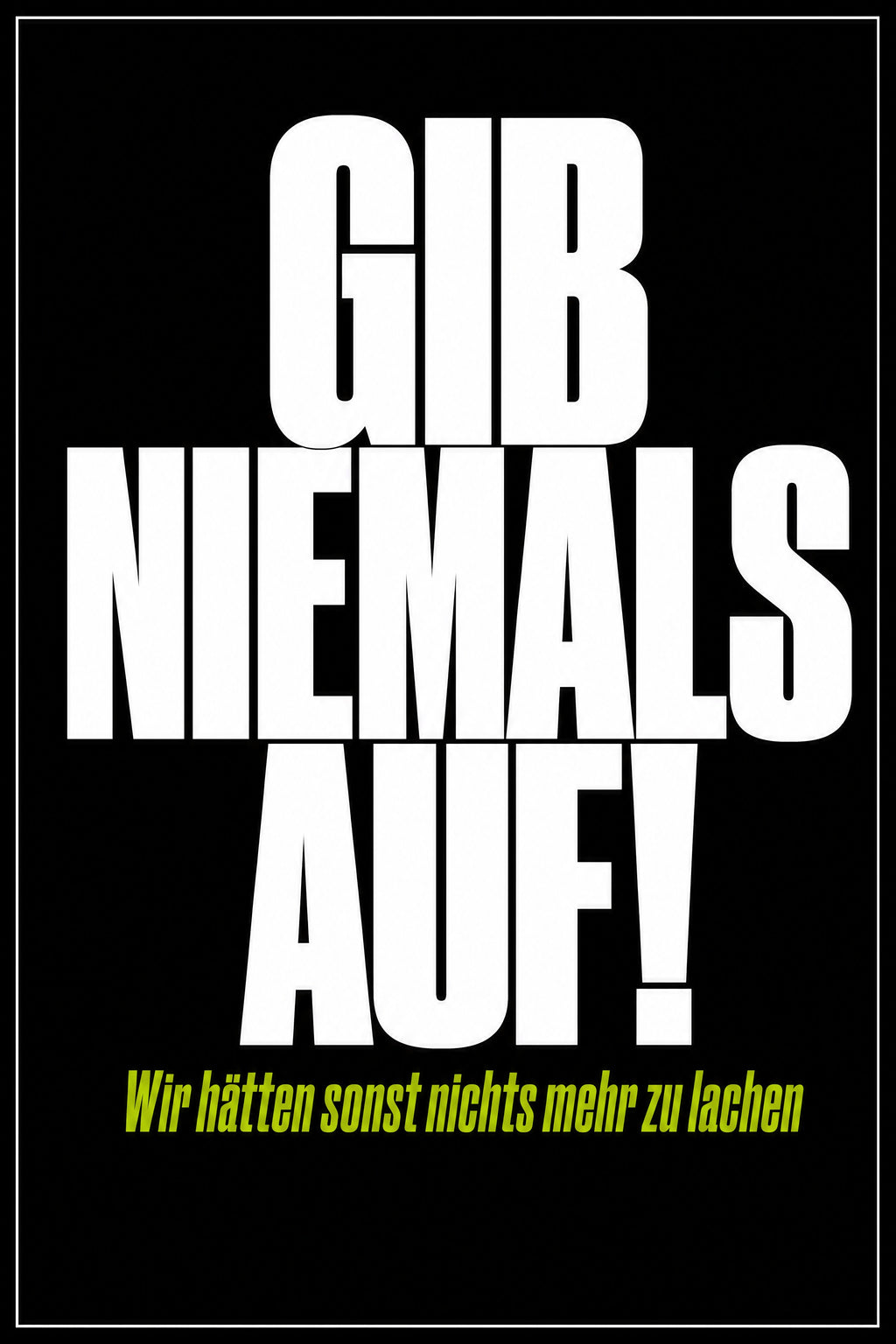 Schwarzes Poster mit weißer Typografie: Gib niemals auf – wir hätten sonst nichts mehr zu lachen