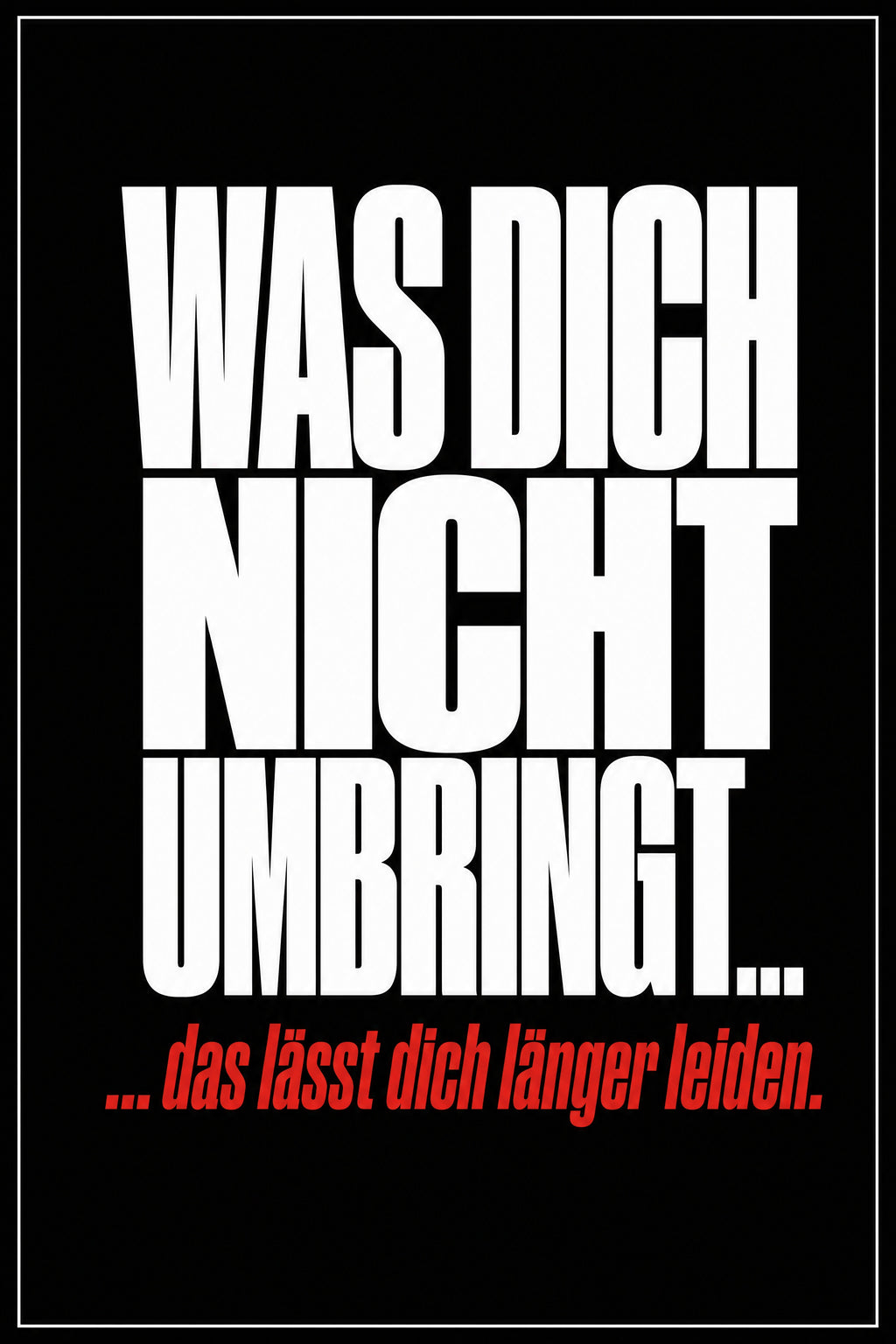Schwarzes Poster mit weißer Typografie: Was dich nicht umbringt, das lässt dich länger leiden